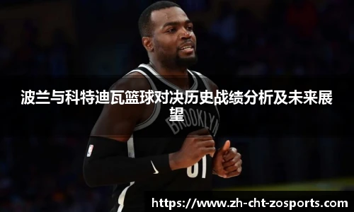 波兰与科特迪瓦篮球对决历史战绩分析及未来展望