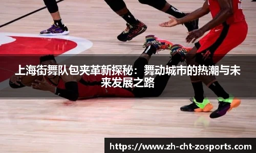 上海街舞队包夹革新探秘：舞动城市的热潮与未来发展之路